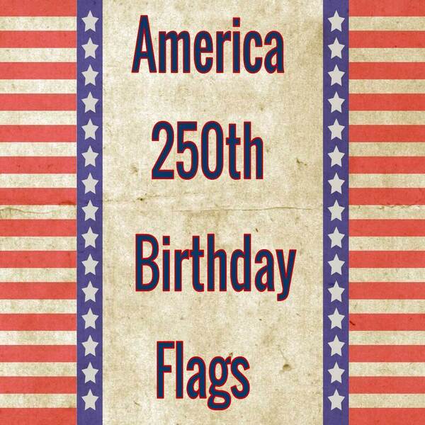 America 250th Birthday Flags