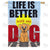Life Is Better With My Dog Double Sided House Flag